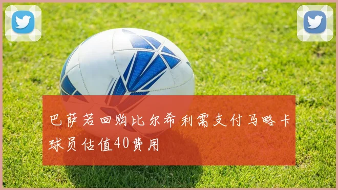 巴萨若回购比尔希利需支付马略卡球员估值40费用