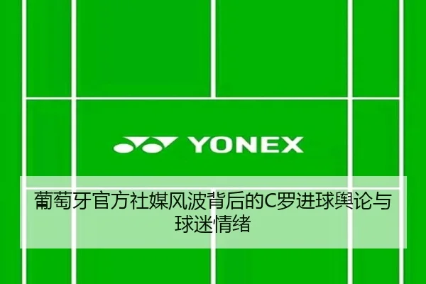 葡萄牙官方社媒风波背后的C罗进球舆论与球迷情绪 | JiYue